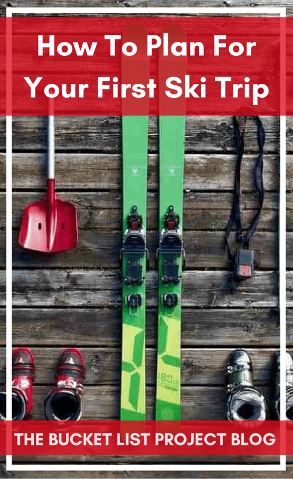 How To Plan For Your First Ski Trip - The Bucket List Project